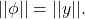 ||\phi|| = ||y||.