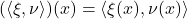 (\langle \xi, \nu \rangle)(x) = \langle \xi(x), \nu(x) \rangle