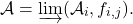 \[\mathcal{A} = \varinjlim (\mathcal{A}_i, f_{i,j}).\]