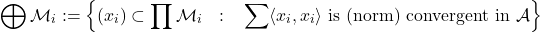\[\bigoplus \mathcal{M}_i := \left\{ (x_i) \subset \prod \mathcal{M}_i ~~ : ~~ \sum \langle x_i, x_i \rangle \text{ is (norm) convergent in } \mathcal{A} \right\}\]