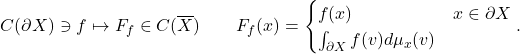 \[C(\partial X)\ni f \mapsto F_f \in C(\overline{X})\qquad F_f(x) =  \begin{cases} f(x) & x\in \partial X \\ \int_{\partial X} f(v) d\mu_x(v)\end{cases}.\]