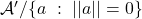 \mathcal{A}'/ \{ a ~: ~ ||a|| = 0\}