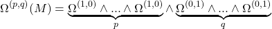 \[\Omega^{(p,q)}(M) =\underbrace{\Omega^{(1,0)}\wedge...\wedge\Omega^{(1,0)}}_{p}\wedge \underbrace{\Omega^{(0,1)}\wedge ... \wedge \Omega^{(0, 1)}}_{q}\]
