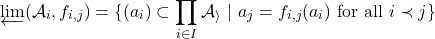 \[\varprojlim (\mathcal{A}_i, f_{i,j}) = \{ (a_i) \subset \prod_{i\in I} \mathcal{A_i}~ | ~ a_j = f_{i,j}(a_i) \text{ for all } i\prec j \}\]