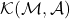 \mathcal{K}(\mathcal{M}, \mathcal{A})