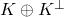 K\oplus K^\perp