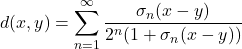 \[d(x, y) = \sum_{n= 1}^\infty\frac{ \sigma_n(x -y)}{2^n (1 + \sigma_n(x - y))}\]