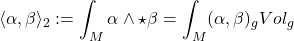 \[\langle \alpha, \beta \rangle_2 := \int_M \alpha \wedge \star \beta = \int_M (\alpha, \beta)_g Vol_g\]