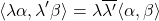 \[\langle \lambda\alpha, \lambda'\beta\rangle = \lambda \overline{\lambda'}\langle \alpha, \beta\rangle\]