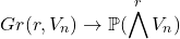 \[Gr(r, V_n) \to \mathbb{P}(\bigwedge^rV_n)\]