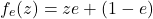 \[f_e(z) = ze +(1-e)\]