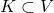 K\subset V