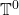 \mathbb{T}^0