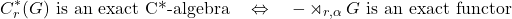 \[C^*_r(G) \text{ is an exact C*-algebra} \quad \Leftrightarrow \quad - \rtimes_{r, \alpha}G \text{ is an exact functor}\]