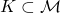 K \subset \mathcal{M}