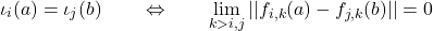 \[\iota_i(a) = \iota_j(b) \qquad \Leftrightarrow \qquad \lim_{k>i,j} || f_{i,k}(a) - f_{j,k}(b)|| = 0\]