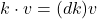 \[k\cdot v= (dk)v\]