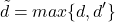 \[\tilde{d} = max\{d, d'\}\]