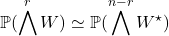 \[\mathbb{P}(\bigwedge^rW) \simeq \mathbb{P}(\bigwedge^{n-r}W^\star)\]