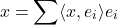 \[x = \sum\langle x, e_i \rangle e_i\]