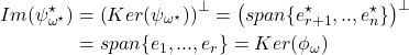 \begin{align*}Im(\psi_{\omega^\star}^\star) & = \left( Ker(\psi_{\omega^\star}) \right)^\perp = \left( span\{ e_{r+1}^\star, .., e_n^\star\} \right)^\perp \\ & = span\{e_1, ..., e_r\} = Ker(\phi_\omega)\end{align*}