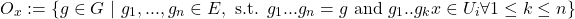 \[O_x := \{ g\in G ~|~ \thereis g_1, ..., g_n \in E, \text{ s.t. } g_1...g_n = g\text{ and } g_1..g_k x \in U_i \forall 1\leq k\leq n \}\]