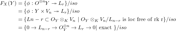 \begin{align*}  F_X(Y) & = \{ \phi: O^{\oplus n}Y \twoheadrightarrow L_r  \} / iso \\  &=  \{ \phi: Y\times V_n \twoheadrightarrow L_r  \}/iso \\  & = \{  L{n-r} \subset O_Y\otimes_K V_n ~|  ~ O_Y\otimes_K V_n/ L_{n-r} \text{ is loc free of rk r} \}/iso \\ & =\{ 0 \to L_{n-r} \to O^{\oplus n}_Y \to L_r \to 0 | \text{ exact }\}/iso  \end{align*}