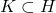 K\subset H