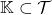 \mathbb{K}\subset \mathcal{T}