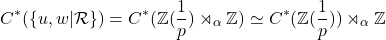 \[C^*(\{ u, w | \mathcal{R}\}) = C^*(\mathbb{Z}(\frac{1}{p}) \rtimes_\alpha \mathbb{Z} ) \simeq C^*(\mathbb{Z}(\frac{1}{p}))\rtimes_\alpha \mathbb{Z}\]