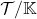 \mathcal{T}/\mathbb{K}