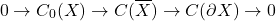 \[0\to C_0(X) \to C(\overline{X}) \to C(\partial X) \to 0\]