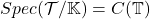 Spec(\mathcal{T}/\mathbb{K}) = C(\mathbb{T})