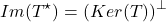 \[Im(T^\star) = (Ker(T))^\perp\]