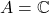 A = \C