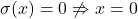 \sigma(x) = 0 \not\Rightarrow x= 0