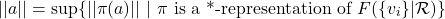 \[||a|| = \sup \{ ||\pi(a)|| ~ | ~ \pi \text{ is a *-representation of } F(\{ v_i \} | \mathcal{R}) \}\]