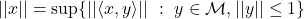 ||x|| = \sup \{ ||\langle x, y \rangle|| ~:~ y \in \mathcal{M}, ||y|| \leq 1 \}