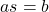 as = b