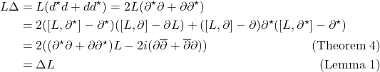 \begin{align*}L\Delta &= L(d^\star d + dd^\star) = 2L(\partial^\star \partial + \partial \partial^\star)  \\&= 2([L, \partial^\star] - \partial^\star)([L, \partial] - \partial L) + ([L, \partial] - \partial)\partial^\star([L, \partial^\star] - \partial^\star) \\&= 2((\partial^\star \partial + \partial \partial^\star)L - 2i (\partial \overline{\partial} + \overline{\partial} \partial)) \tag{Theorem 4}\\&= \Delta L \tag{Lemma 1}\end{align*}