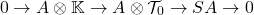 \[0\to A\otimes  \mathbb{K}  \to A\otimes \mathcal{T}_0\to SA\to 0\]