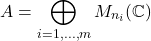 \[A = \bigoplus_{i=1, ..., m}M_{n_i}(\mathbb{C})\]