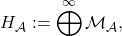 \[H_\mathcal{A} := \bigoplus^\infty \mathcal{M}_\mathcal{A},\]