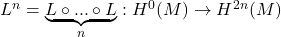 L^n = \underbrace{L\circ ... \circ L}_{n} : H^0(M) \to H^{2n}(M)