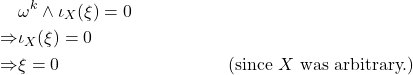 Rendered by QuickLaTeX.com \begin{align*} &\omega^{k} \wedge \iota_X(\xi) = 0\\ \Rightarrow &\iota_X(\xi) = 0 \\ \Rightarrow &\xi = 0 \tag{since $X$ was arbitrary.}\end{align*}