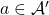 a \in \mathcal{A}'