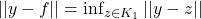 ||y - f|| = \inf_{z\in K_1} ||y- z||