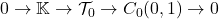 0\to \mathbb{K}\to \mathcal{T}_0\to C_0(0,1)\to 0